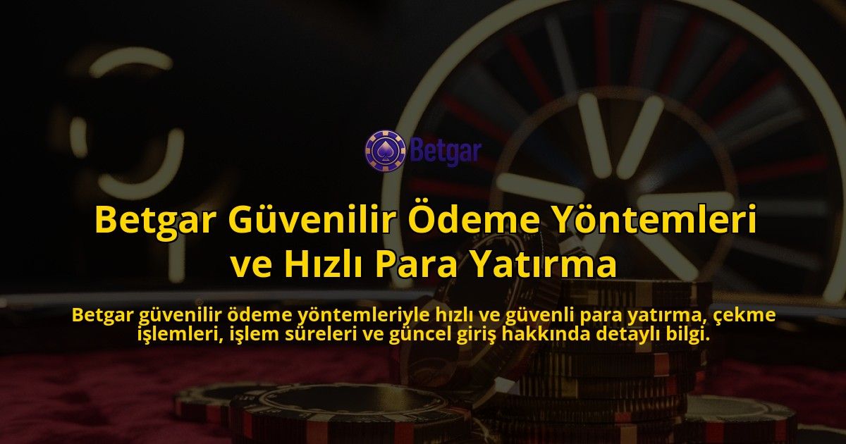 Betgar-Gvenilir-deme-Yntemleri-ve-Hzl-Para-Yatrma-overlay-1768243455.jpg