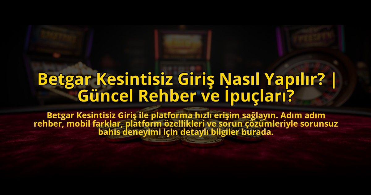 Betgar-Kesintisiz-Giris-Nasil-Yapilir-Guncel-Rehber-ve-Ipuclari-overlay-1773079046.jpg