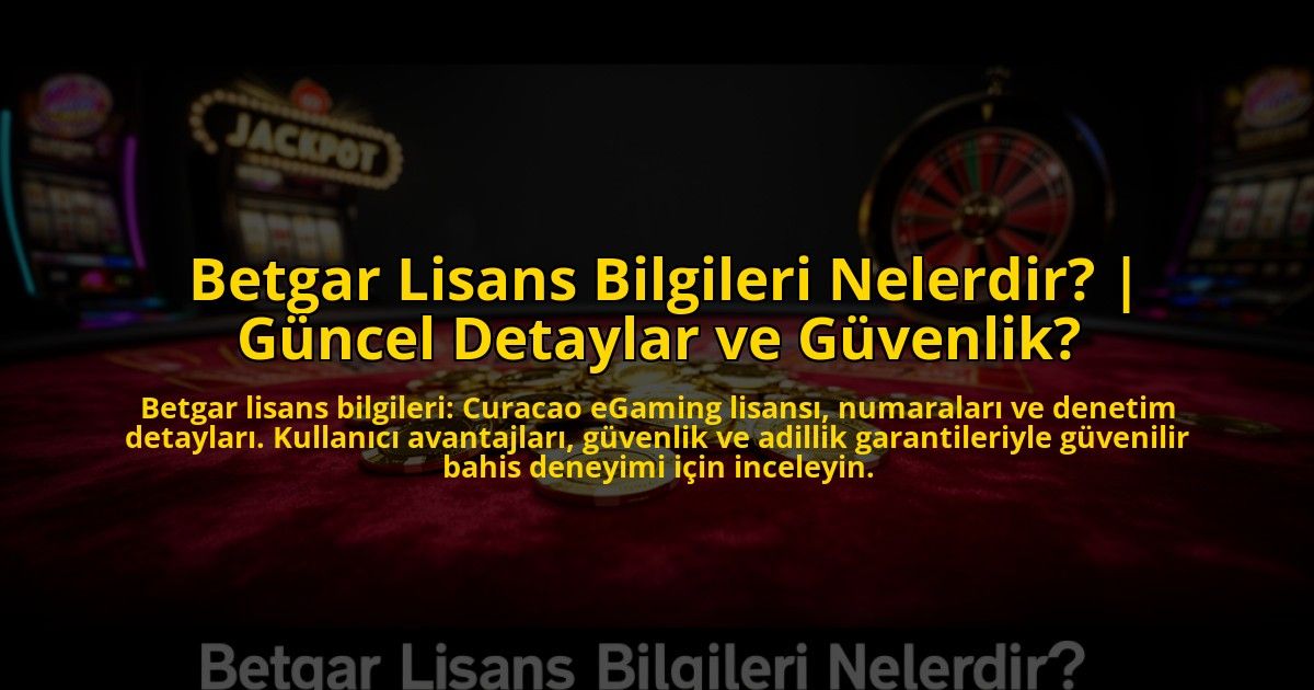 Betgar-Lisans-Bilgileri-Nelerdir-Guncel-Detaylar-ve-Guvenlik-overlay-1772884399.jpg